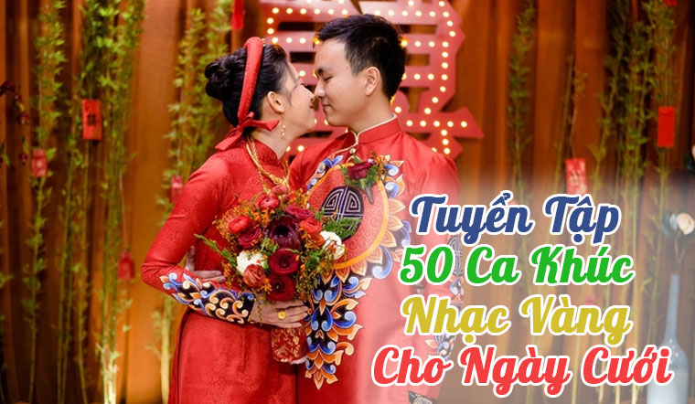 Tuyển Tập 50 Ca Khúc Nhạc Vàng Cho Ngày Cưới HOT